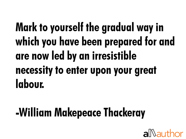 Mark to yourself the gradual way in which you have been prepared for and are now led by an... - William Makepeace Thackeray Quote GIF