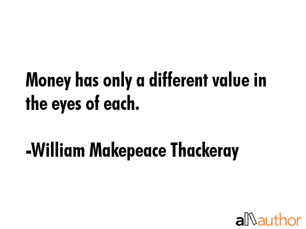 Money has only a different value in the eyes of each. - William Makepeace Thackeray Quote GIF
