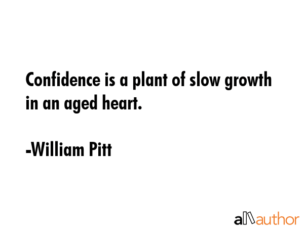 Confidence is a plant of slow growth in an aged heart. - William Pitt Quote GIF