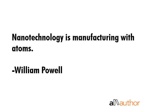 Nanotechnology is manufacturing with atoms. - William Powell Quote GIF