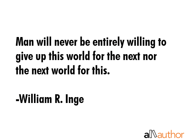 Man will never be entirely willing to give up this world for the next nor the next world for this. - William R. Inge Quote GIF