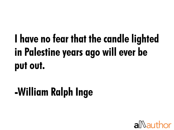 I have no fear that the candle lighted in Palestine years ago will ever be put out. - William Ralph Inge Quote GIF