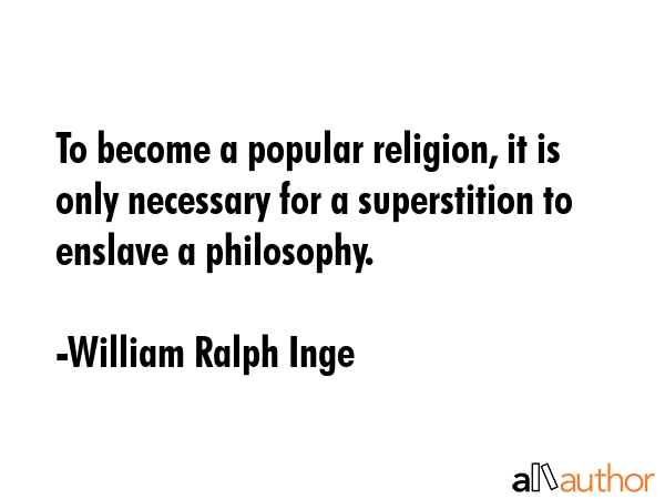 To become a popular religion, it is only necessary for a superstition to enslave a philosophy. - William Ralph Inge Quote GIF