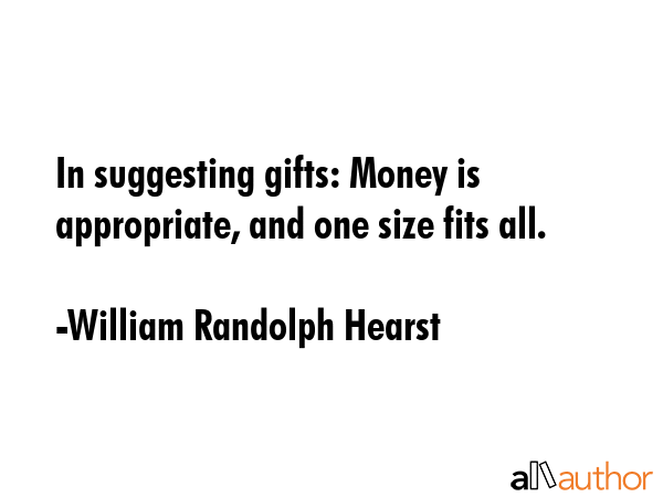 In suggesting gifts: Money is appropriate, and one size fits all. - William Randolph Hearst Quote GIF