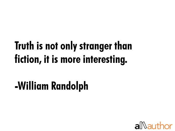 Truth is not only stranger than fiction, it is more interesting. - William Randolph Quote GIF