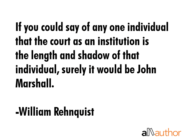 If you could say of any one individual that the court as an institution is the length and shadow of... - William Rehnquist Quote GIF
