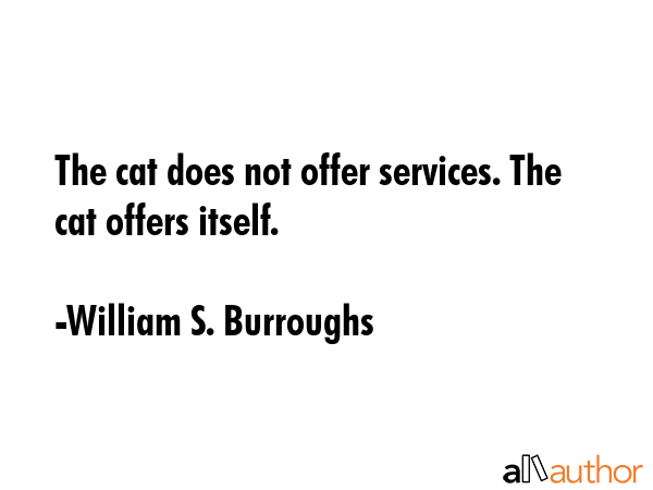 The cat does not offer services. The cat offers itself. - William S. Burroughs Quote GIF