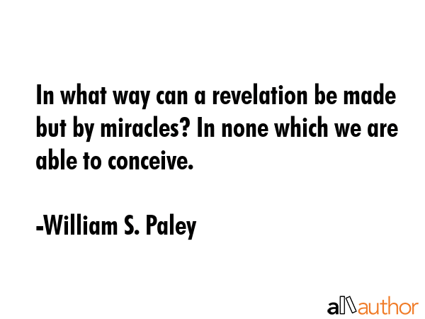 In what way can a revelation be made but by miracles? In none which we are able to conceive. - William S. Paley Quote GIF