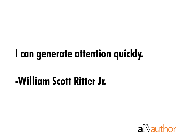 I can generate attention quickly. - William Scott Ritter Jr. Quote