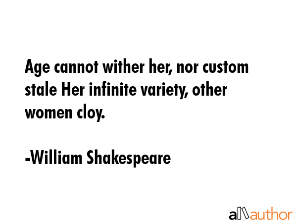 Age cannot wither her, nor custom stale Her infinite variety, other women cloy. - William Shakespeare Quote GIF