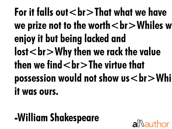 For it falls outThat what we have we prize not to the worthWhiles we enjoy it but being lacked and... - William Shakespeare Quote GIF