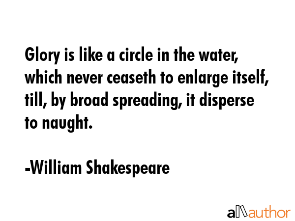 Glory is like a circle in the water, which never ceaseth to enlarge itself, till, by broad... - William Shakespeare Quote GIF