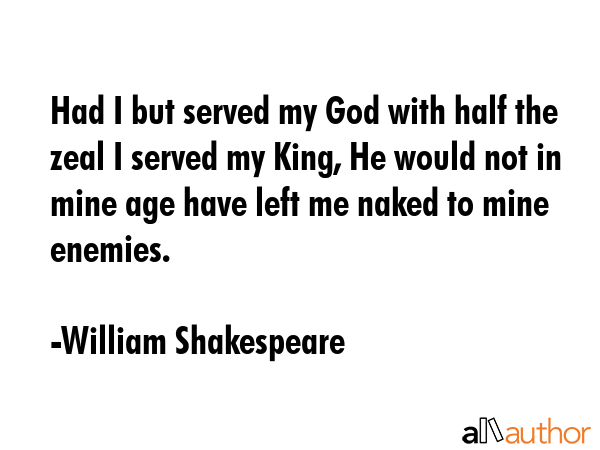 Had I but served my God with half the zeal I served my King, He would not in mine age have left me... - William Shakespeare Quote GIF