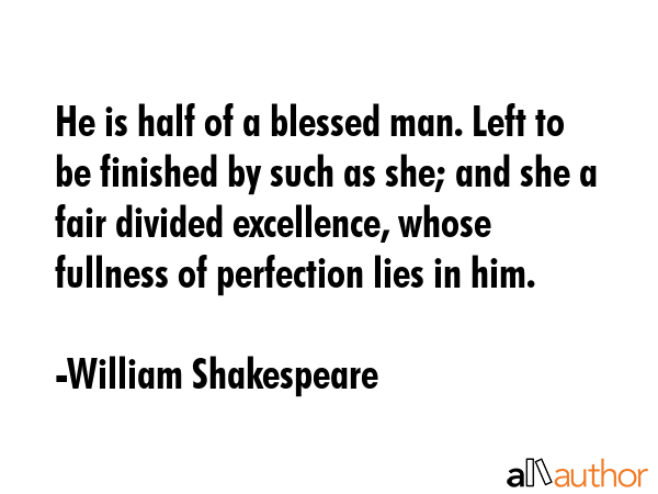 He is half of a blessed man. Left to be finished by such as she; and she a fair divided excellence,... - William Shakespeare Quote GIF