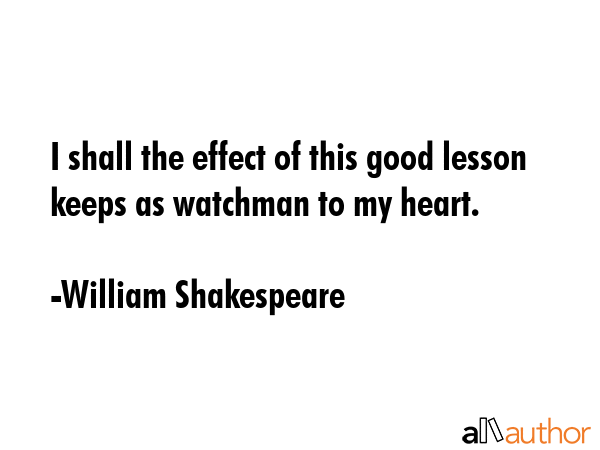 I shall the effect of this good lesson keeps as watchman to my heart. - William Shakespeare Quote GIF