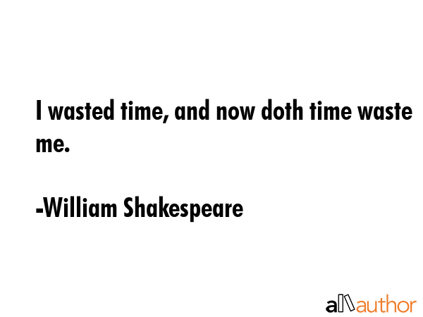 I wasted time, and now doth time waste me. - William Shakespeare Quote GIF