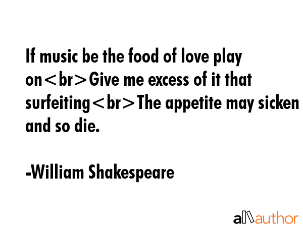 If music be the food of love play onGive me excess of it that surfeitingThe appetite may sicken and... - William Shakespeare Quote GIF