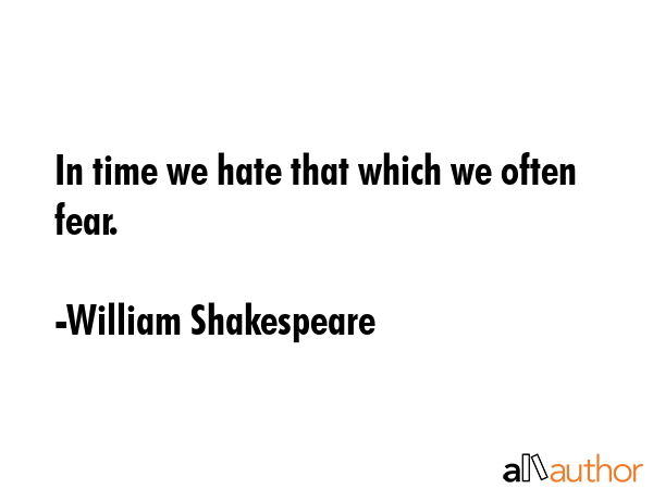 In time we hate that which we often fear. - William Shakespeare Quote GIF