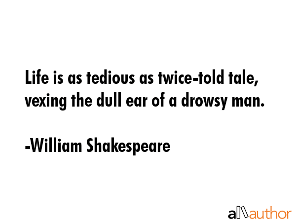 Life is as tedious as twice-told tale, vexing the dull ear of a drowsy man. - William Shakespeare Quote GIF