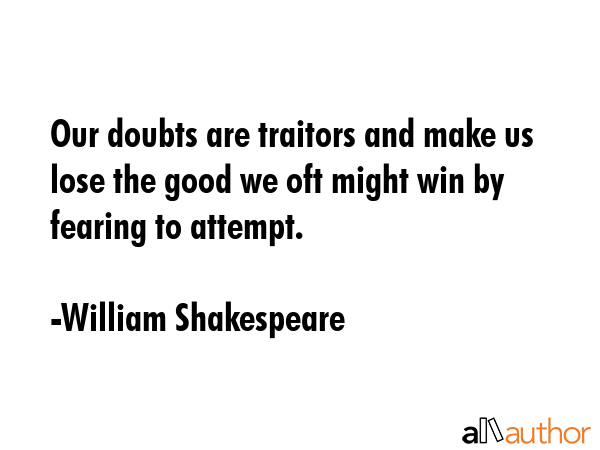 Our doubts are traitors and make us lose the good we oft might win by fearing to attempt. - William Shakespeare Quote GIF