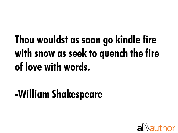 Thou wouldst as soon go kindle fire with snow as seek to quench the fire of love with words. - William Shakespeare Quote GIF