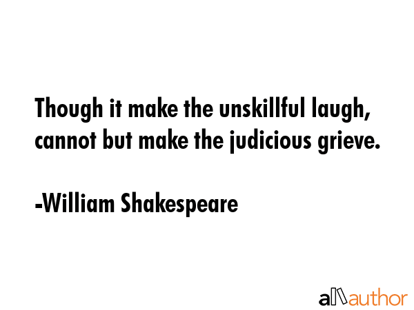 Though it make the unskillful laugh, cannot but make the judicious grieve. - William Shakespeare Quote GIF