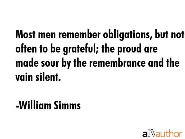 Most men remember obligations, but not often to be grateful; the proud are made sour by the... - William Simms Quote GIF