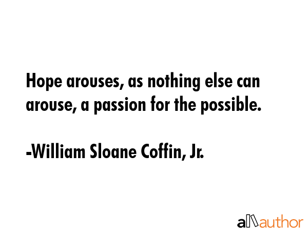 Hope arouses, as nothing else can arouse, a passion for the possible. - William Sloane Coffin, Jr. Quote GIF