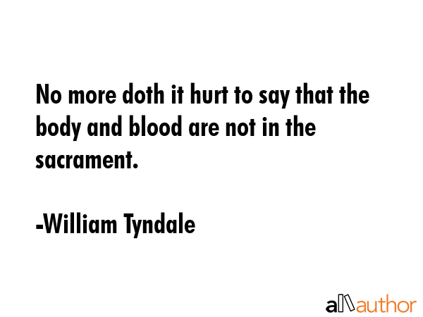 No more doth it hurt to say that the body and blood are not in the sacrament. - William Tyndale Quote GIF