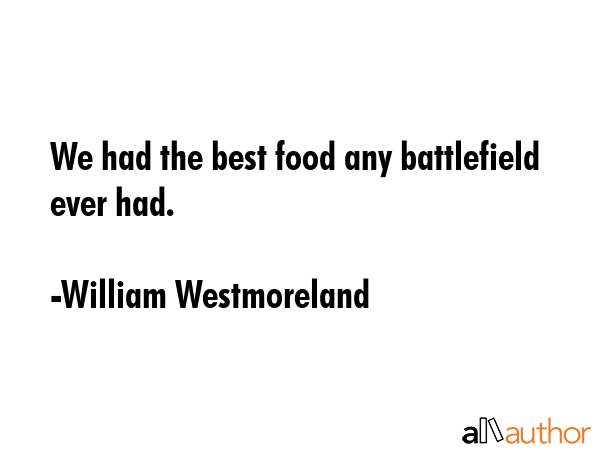 We had the best food any battlefield ever had. - William Westmoreland Quote GIF