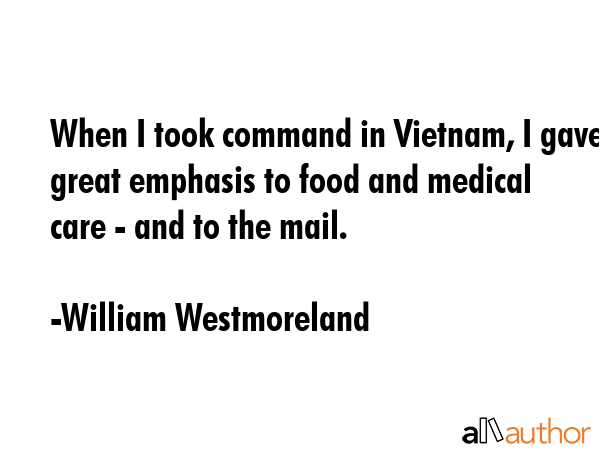 When I took command in Vietnam, I gave great emphasis to food and medical care - and to the mail. - William Westmoreland Quote GIF