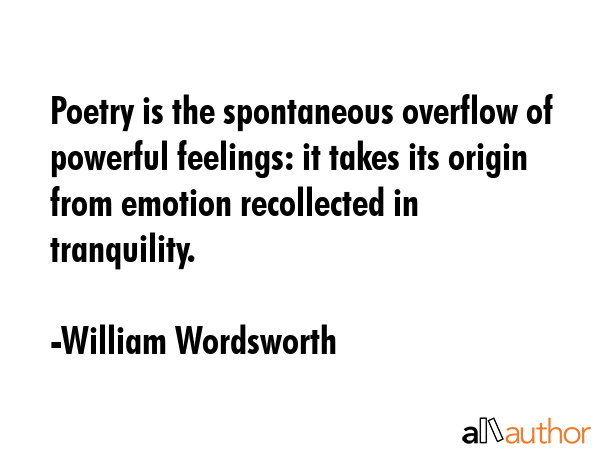 Poetry is the spontaneous overflow of powerful feelings: it takes its origin from emotion... - William Wordsworth Quote GIF