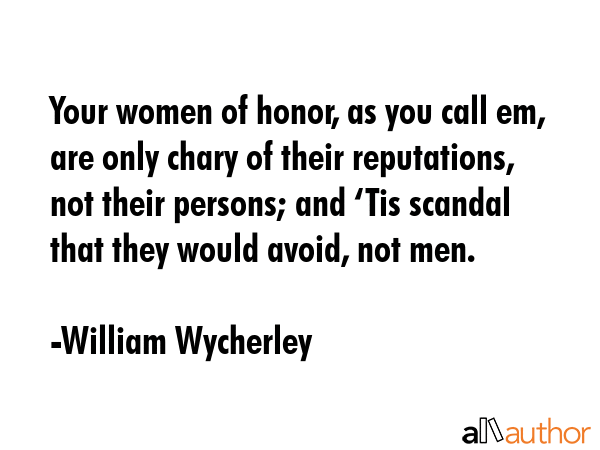 Your women of honor, as you call em, are only chary of their reputations, not their persons; and... - William Wycherley Quote GIF