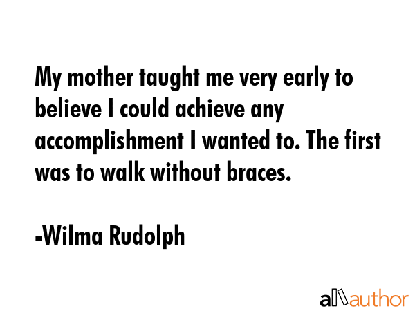 My mother taught me very early to believe I could achieve any accomplishment I wanted to. The first... - Wilma Rudolph Quote GIF