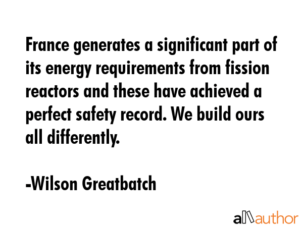 France generates a significant part of its energy requirements from fission reactors and these have... - Wilson Greatbatch Quote GIF