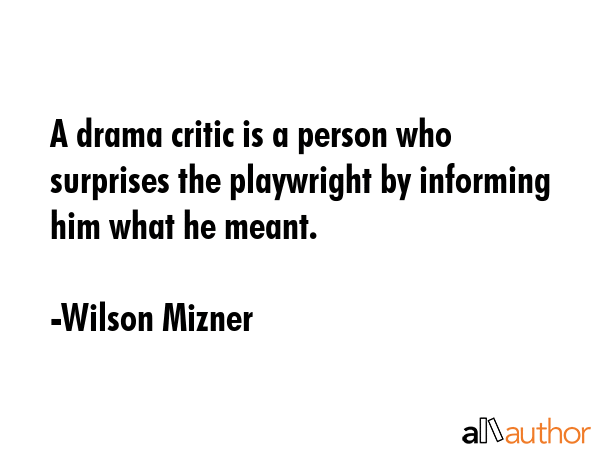 A drama critic is a person who surprises the playwright by informing him what he meant. - Wilson Mizner Quote GIF
