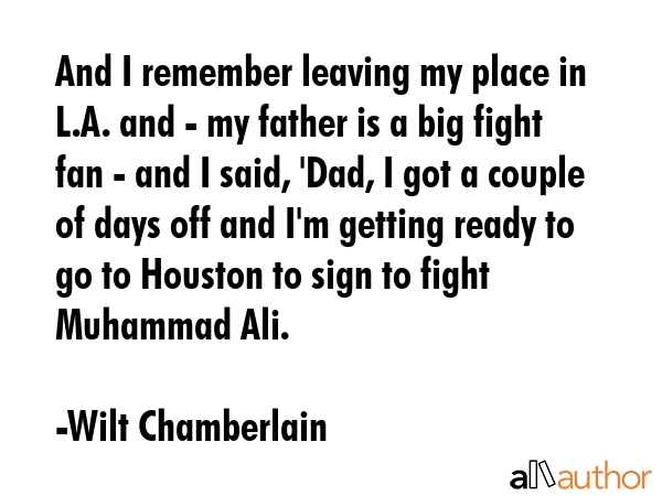 And I remember leaving my place in L.A. and - my father is a big fight fan - and I said, \