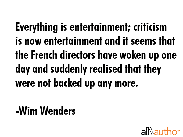Everything is entertainment; criticism is now entertainment and it seems that the French directors... - Wim Wenders Quote GIF