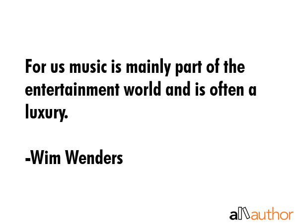For us music is mainly part of the entertainment world and is often a luxury. - Wim Wenders Quote GIF