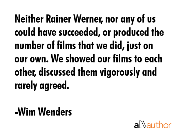Neither Rainer Werner, nor any of us could have succeeded, or produced the number of films that we... - Wim Wenders Quote GIF