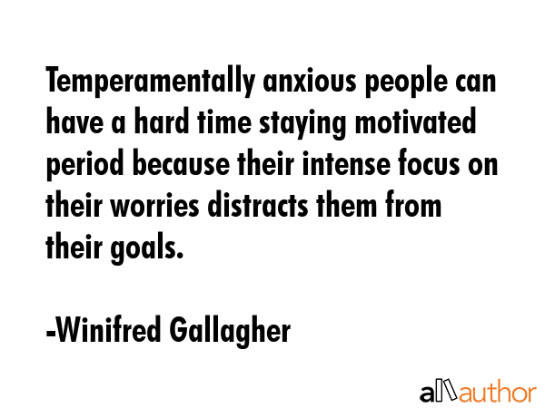 Temperamentally anxious people can have a hard time staying motivated period because their intense... - Winifred Gallagher Quote GIF