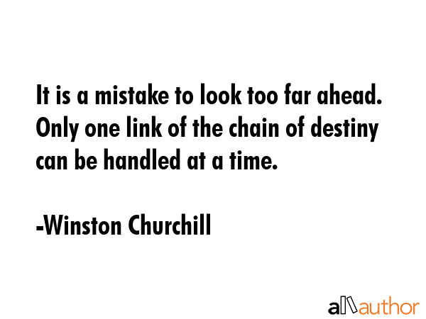It is a mistake to look too far ahead. Only one link of the chain of destiny can be handled at a... - Winston Churchill Quote GIF
