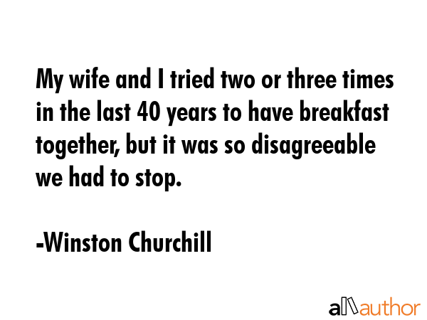 My wife and I tried two or three times in the last 40 years to have breakfast together, but it was... - Winston Churchill Quote GIF