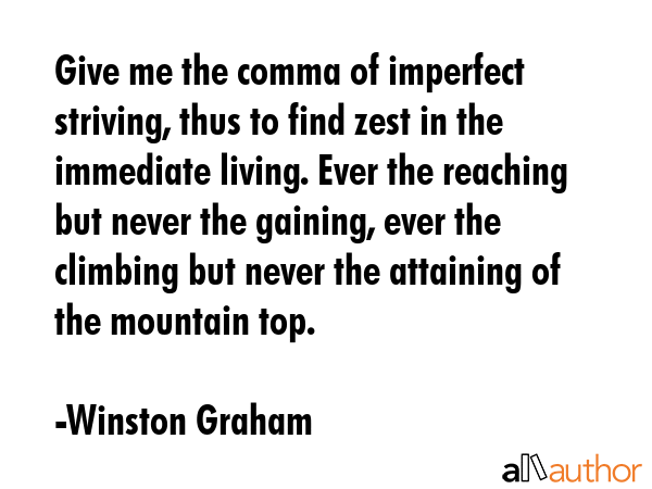 Give me the comma of imperfect striving, thus to find zest in the immediate living. Ever the... - Winston Graham Quote GIF