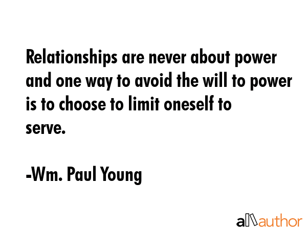 Relationships are never about power and one way to avoid the will to power is to choose to limit... - Wm. Paul Young Quote GIF