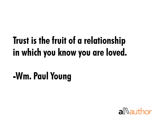Trust is the fruit of a relationship in which you know you are loved. - Wm. Paul Young Quote GIF