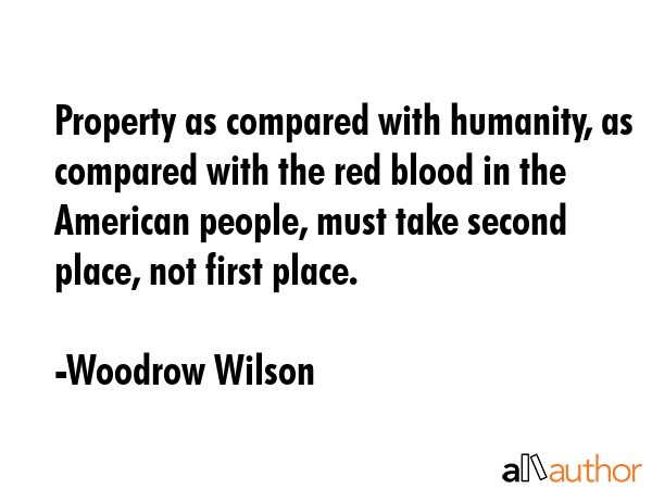 Property as compared with humanity, as compared with the red blood in the American people, must... - Woodrow Wilson Quote GIF