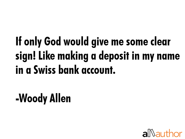 If only God would give me some clear sign! Like making a deposit in my name in a Swiss bank account. - Woody Allen Quote GIF