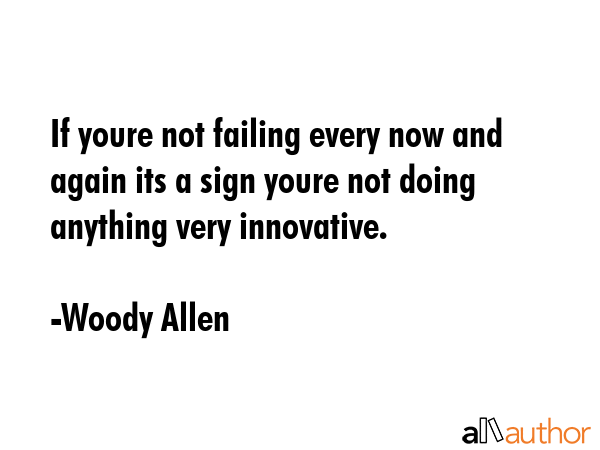 If youre not failing every now and again its a sign youre not doing anything very innovative. - Woody Allen Quote GIF