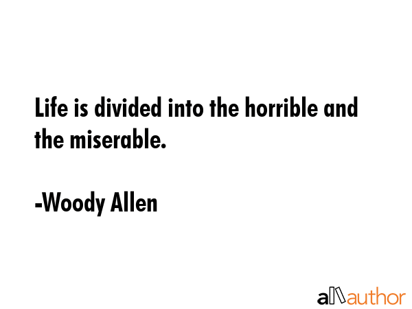 Life is divided into the horrible and the miserable. - Woody Allen Quote GIF